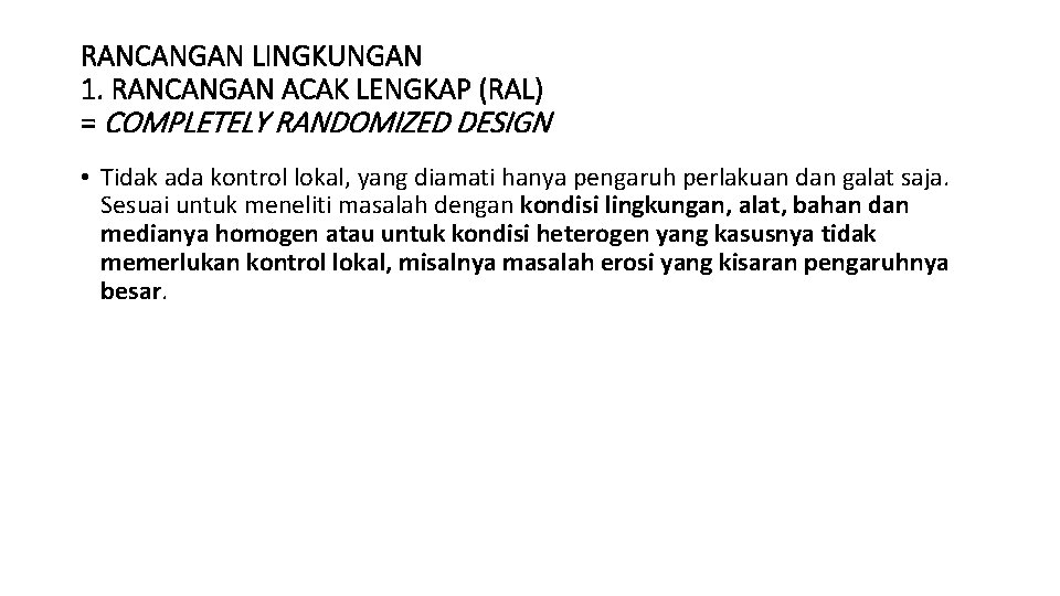 RANCANGAN LINGKUNGAN 1. RANCANGAN ACAK LENGKAP (RAL) = COMPLETELY RANDOMIZED DESIGN • Tidak ada