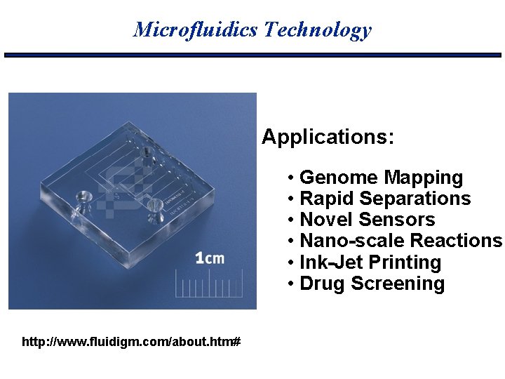 Microfluidics Technology Applications: • Genome Mapping • Rapid Separations • Novel Sensors • Nano-scale