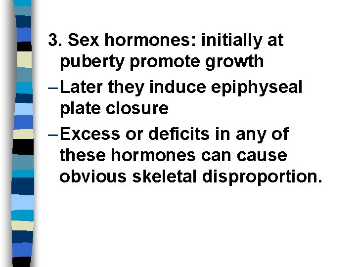3. Sex hormones: initially at puberty promote growth – Later they induce epiphyseal plate