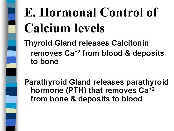 E. Hormonal Control of Calcium levels Thyroid Gland releases Calcitonin removes Ca+2 from blood
