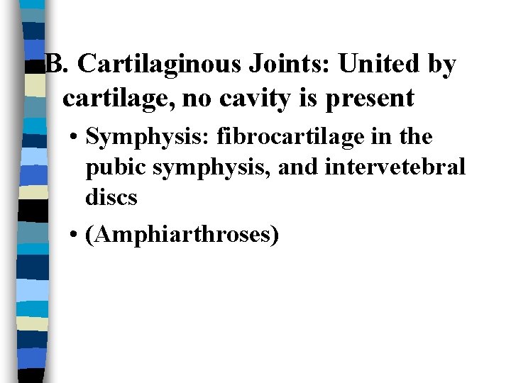 B. Cartilaginous Joints: United by cartilage, no cavity is present • Symphysis: fibrocartilage in
