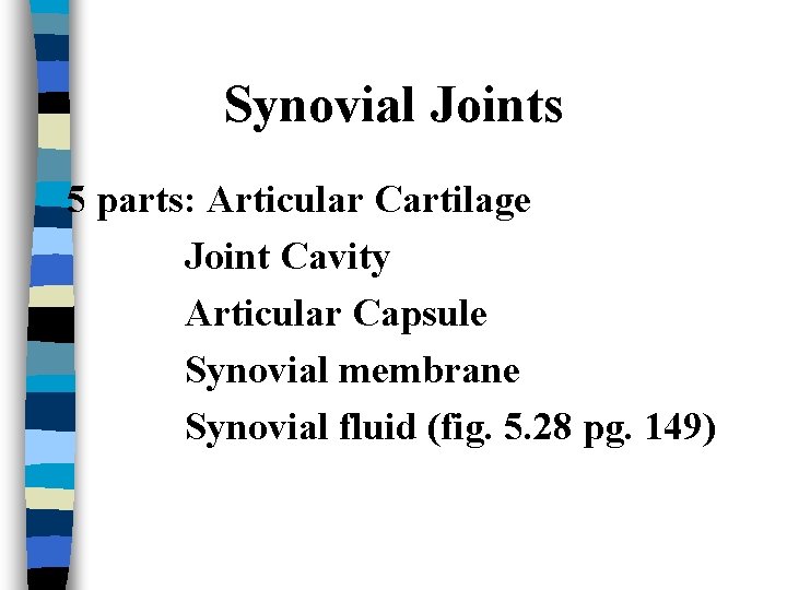 Synovial Joints 5 parts: Articular Cartilage Joint Cavity Articular Capsule Synovial membrane Synovial fluid