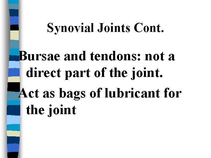 Synovial Joints Cont. Bursae and tendons: not a direct part of the joint. Act
