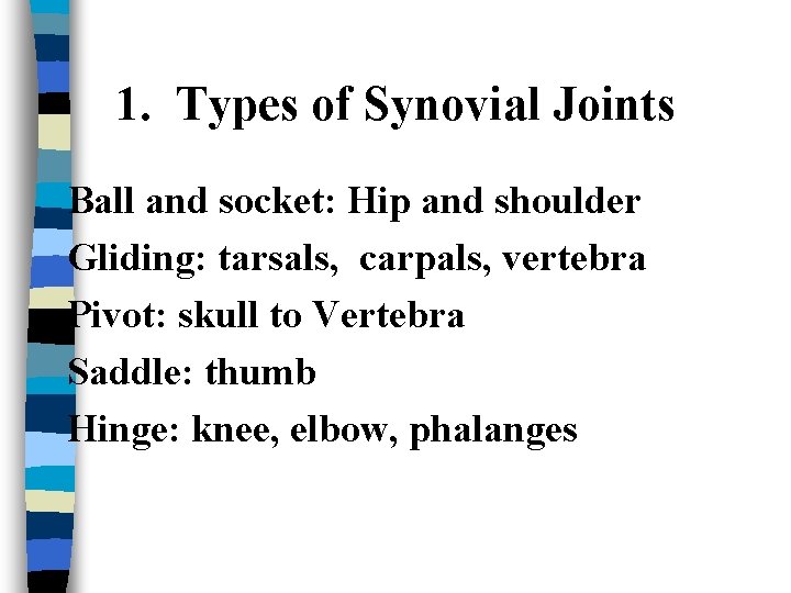 1. Types of Synovial Joints Ball and socket: Hip and shoulder Gliding: tarsals, carpals,