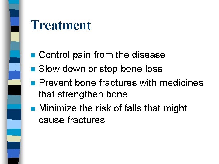 Treatment n n Control pain from the disease Slow down or stop bone loss