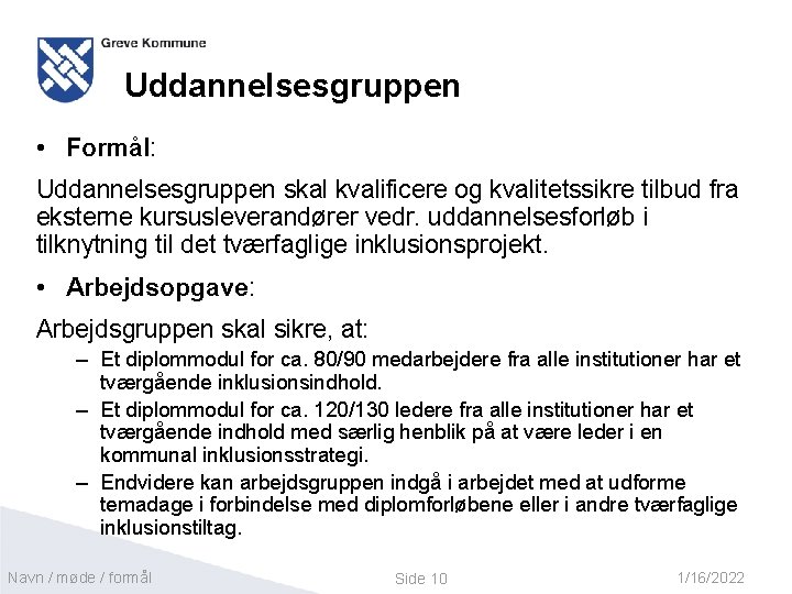 Uddannelsesgruppen • Formål: Uddannelsesgruppen skal kvalificere og kvalitetssikre tilbud fra eksterne kursusleverandører vedr. uddannelsesforløb