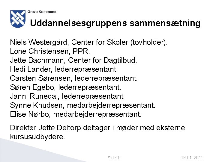 Uddannelsesgruppens sammensætning Niels Westergård, Center for Skoler (tovholder). Lone Christensen, PPR. Jette Bachmann, Center