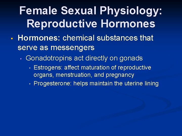 Female Sexual Physiology: Reproductive Hormones • Hormones: chemical substances that serve as messengers •