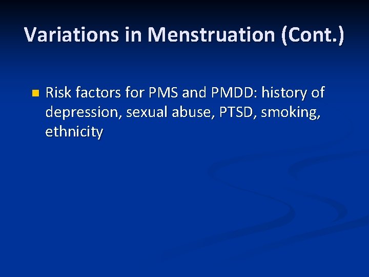 Variations in Menstruation (Cont. ) n Risk factors for PMS and PMDD: history of
