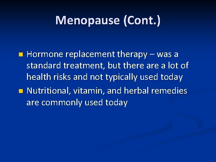 Menopause (Cont. ) Hormone replacement therapy – was a standard treatment, but there a