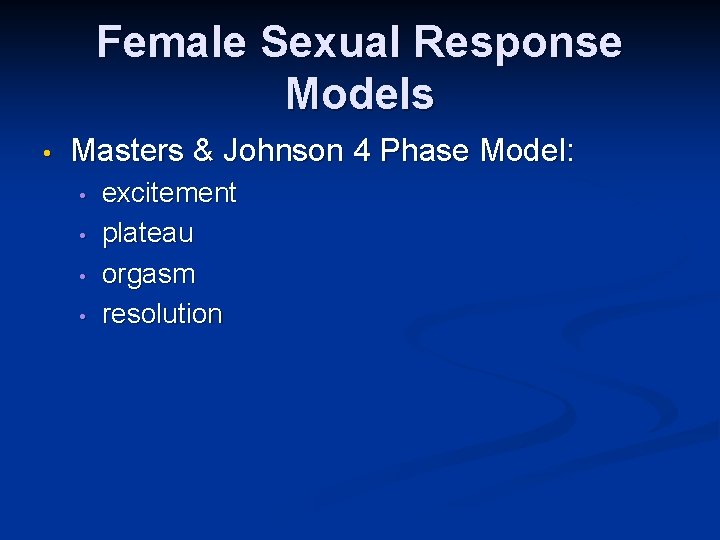 Female Sexual Response Models • Masters & Johnson 4 Phase Model: • • excitement