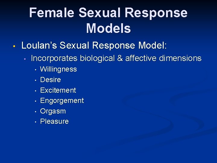 Female Sexual Response Models • Loulan’s Sexual Response Model: • Incorporates biological & affective
