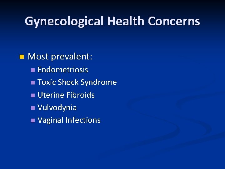 Gynecological Health Concerns n Most prevalent: Endometriosis n Toxic Shock Syndrome n Uterine Fibroids
