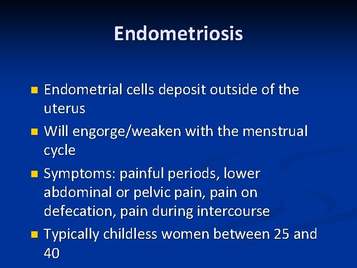 Endometriosis Endometrial cells deposit outside of the uterus n Will engorge/weaken with the menstrual