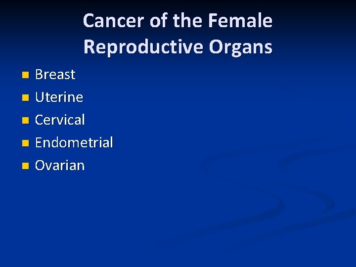 Cancer of the Female Reproductive Organs Breast n Uterine n Cervical n Endometrial n