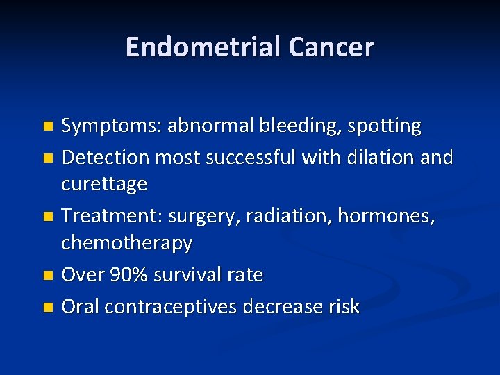 Endometrial Cancer Symptoms: abnormal bleeding, spotting n Detection most successful with dilation and curettage
