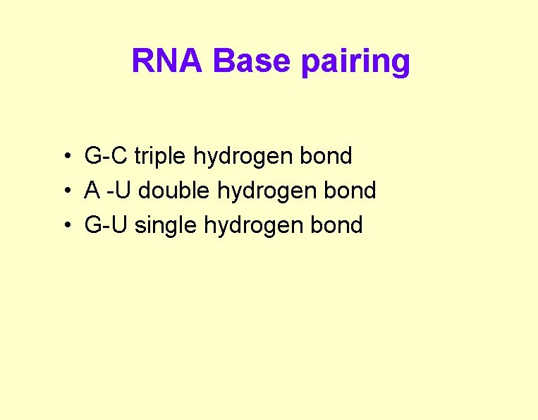 RNA Base pairing • G-C triple hydrogen bond • A -U double hydrogen bond RNA Base pairing • G-C triple hydrogen bond • A -U double hydrogen bond