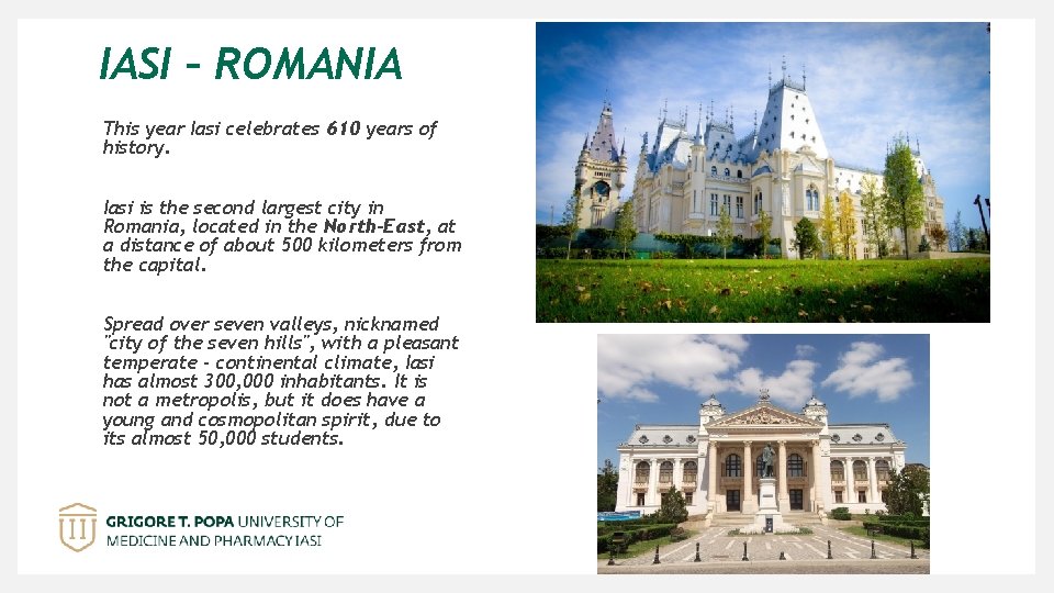 IASI – ROMANIA This year Iasi celebrates 610 years of history. Iasi is the