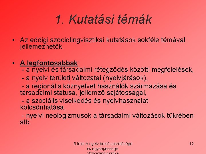 1. Kutatási témák • Az eddigi szociolingvisztikai kutatások sokféle témával jellemezhetők. • A legfontosabbak: