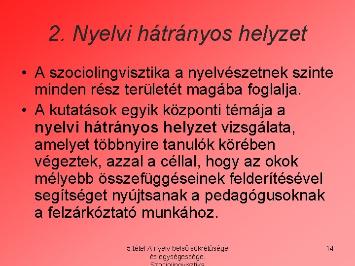 2. Nyelvi hátrányos helyzet • A szociolingvisztika a nyelvészetnek szinte minden rész területét magába