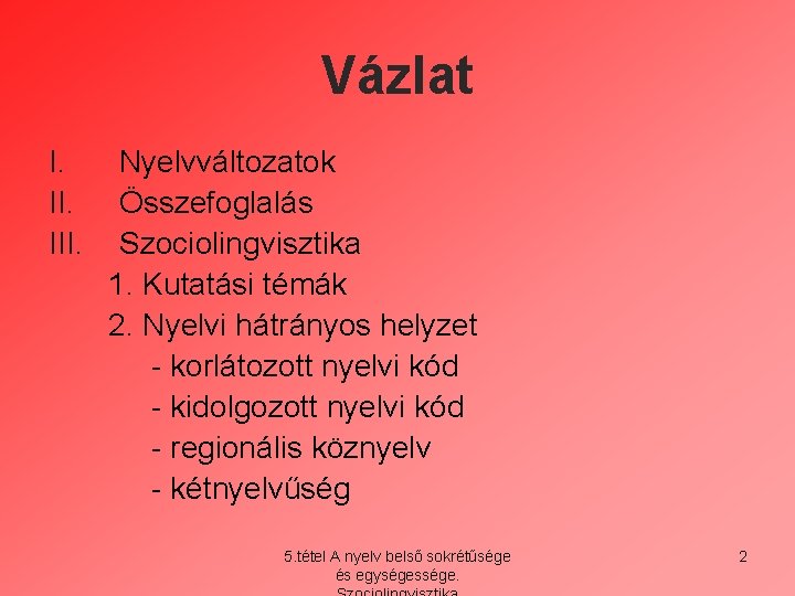 Vázlat I. III. Nyelvváltozatok Összefoglalás Szociolingvisztika 1. Kutatási témák 2. Nyelvi hátrányos helyzet -