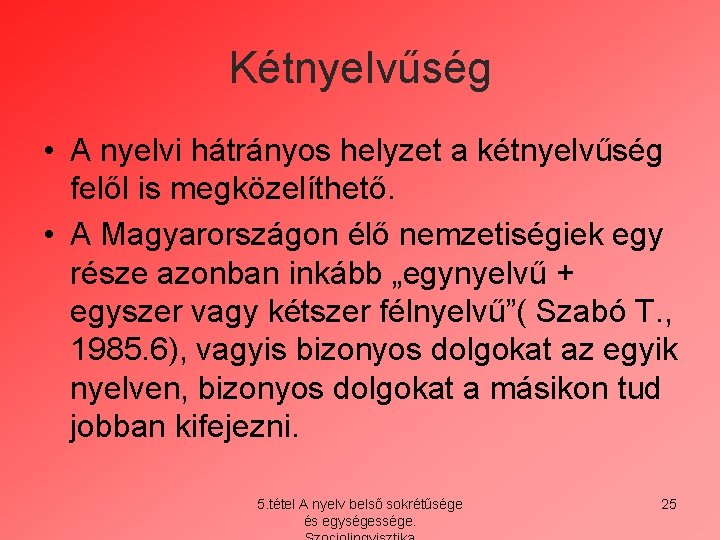 Kétnyelvűség • A nyelvi hátrányos helyzet a kétnyelvűség felől is megközelíthető. • A Magyarországon