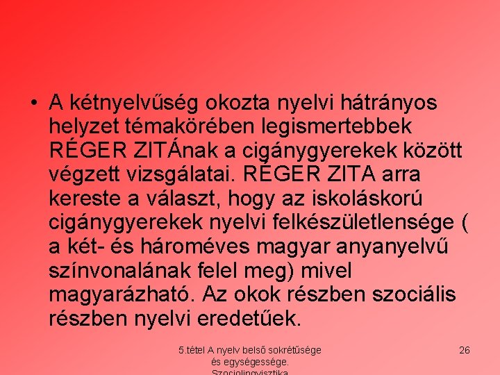  • A kétnyelvűség okozta nyelvi hátrányos helyzet témakörében legismertebbek RÉGER ZITÁnak a cigánygyerekek