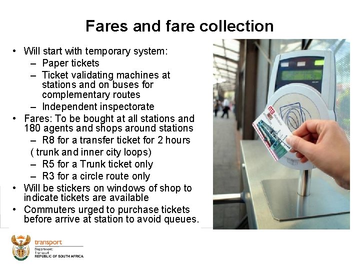 Fares and fare collection • Will start with temporary system: – Paper tickets –