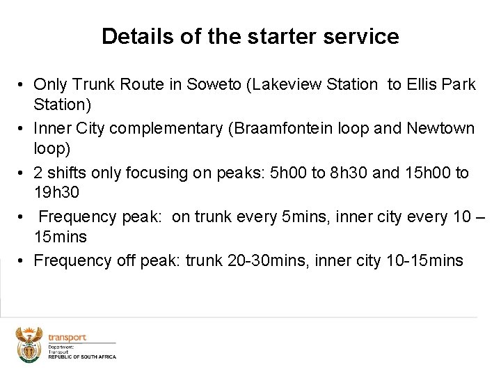 Details of the starter service • Only Trunk Route in Soweto (Lakeview Station to