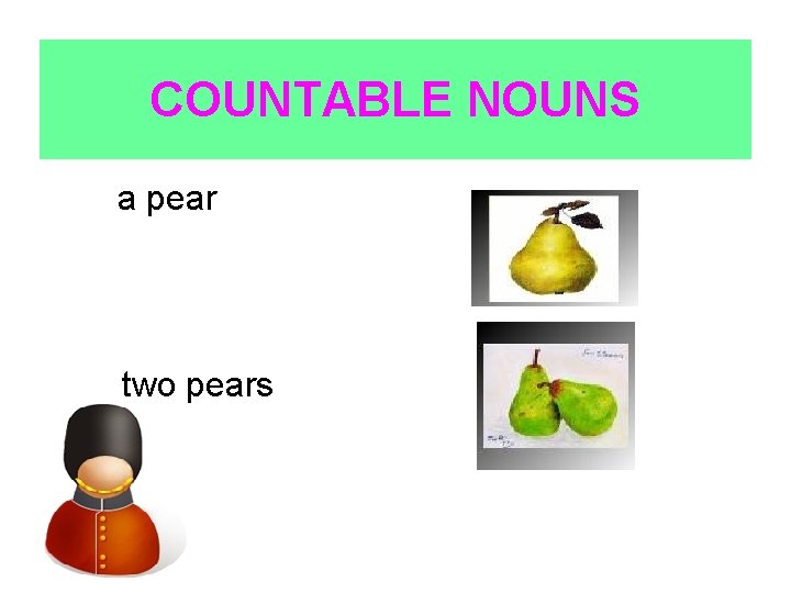 COUNTABLE NOUNS a pear two pears 