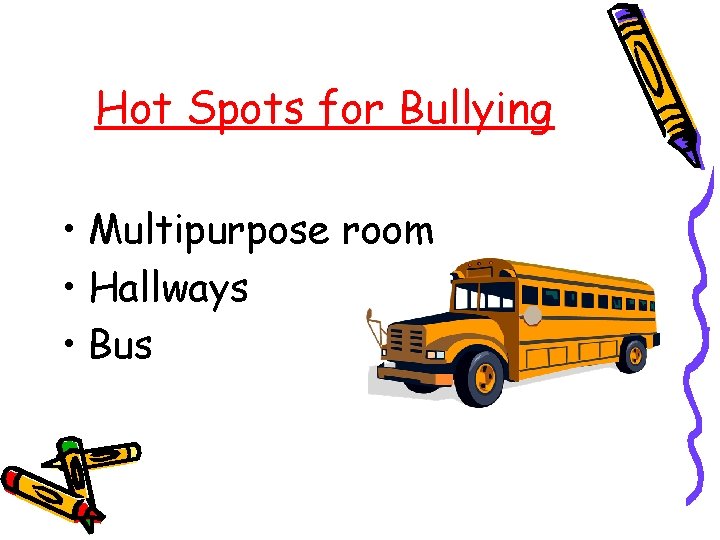 Hot Spots for Bullying • Multipurpose room • Hallways • Bus 