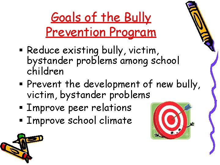 Goals of the Bully Prevention Program § Reduce existing bully, victim, bystander problems among