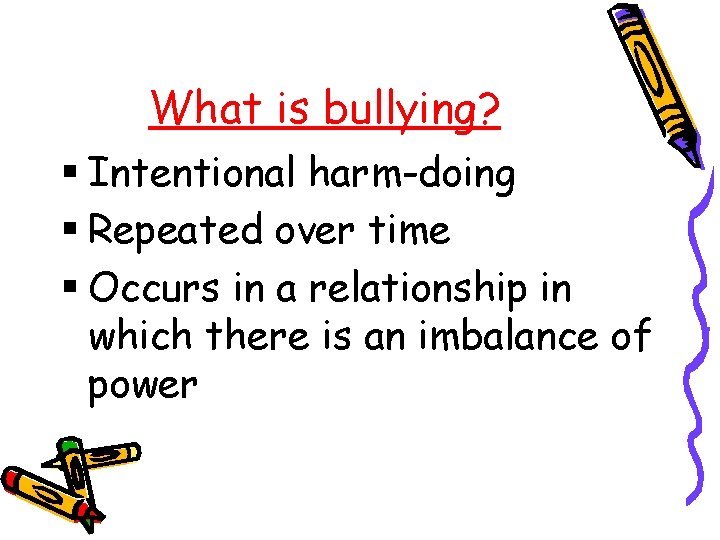 What is bullying? § Intentional harm-doing § Repeated over time § Occurs in a