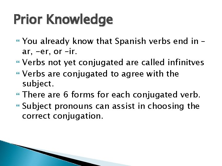 Prior Knowledge You already know that Spanish verbs end in – ar, -er, or