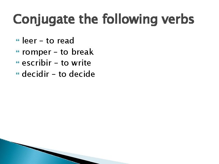 Conjugate the following verbs leer – to read romper – to break escribir –