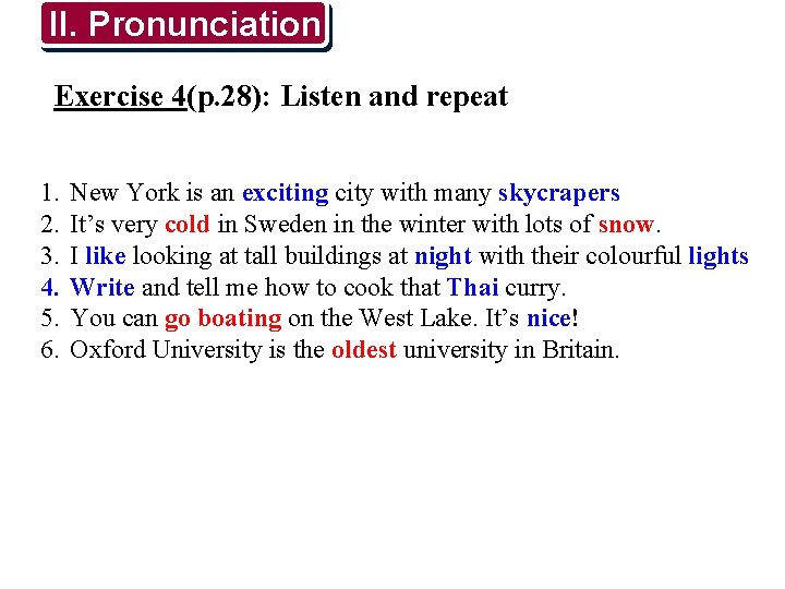 II. Pronunciation Exercise 4(p. 28): Listen and repeat 1. 2. 3. 4. 5. 6.