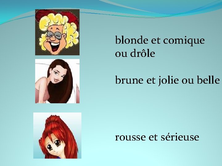 blonde et comique ou drôle brune et jolie ou belle rousse et sérieuse 