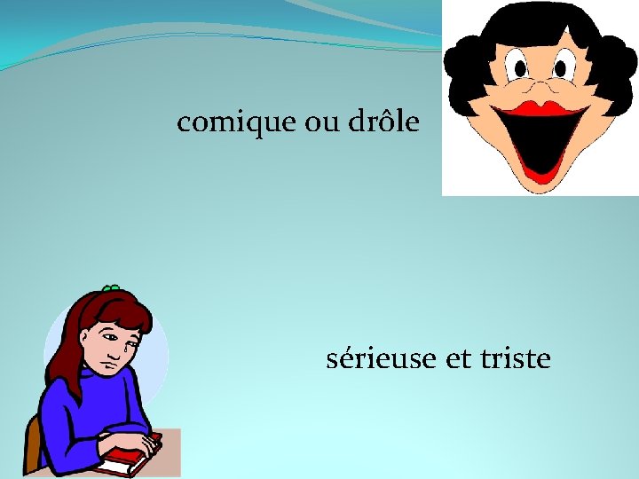 comique ou drôle sérieuse et triste 