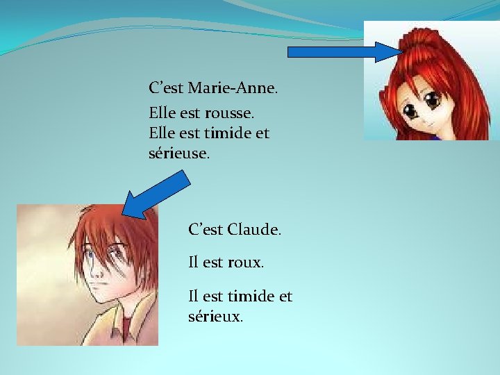 C’est Marie-Anne. Elle est rousse. Elle est timide et sérieuse. C’est Claude. Il est