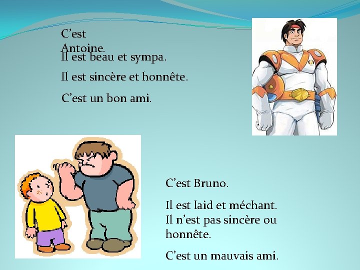 C’est Antoine. Il est beau et sympa. Il est sincère et honnête. C’est un