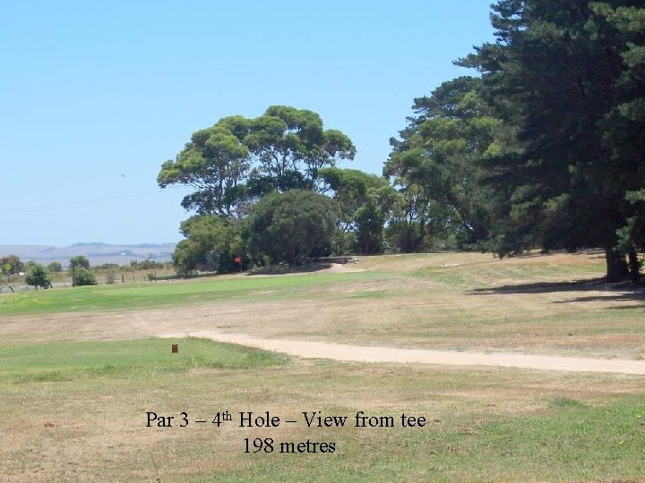 Par 3 – 4 th Hole – View from tee 198 metres 