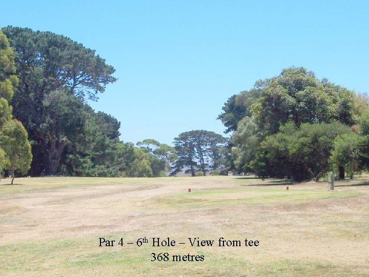 Par 4 – 6 th Hole – View from tee 368 metres 