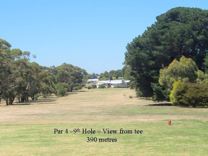 Par 4 – 9 th Hole – View from tee 390 metres 