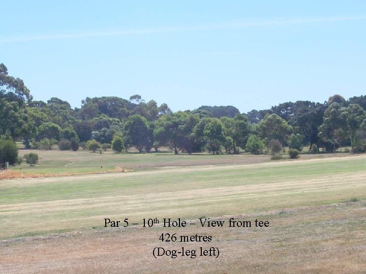 Par 5 – 10 th Hole – View from tee 426 metres (Dog-leg left)