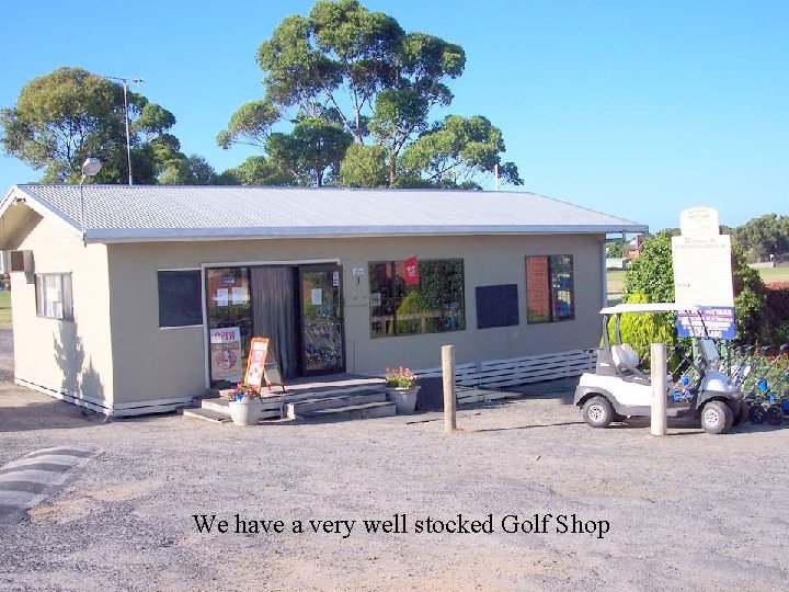 We have a very well stocked Golf Shop 