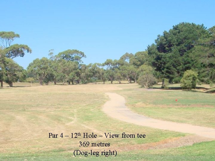 Par 4 – 12 th Hole – View from tee 369 metres (Dog-leg right)