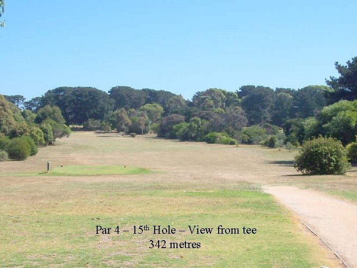 Par 4 – 15 th Hole – View from tee 342 metres 