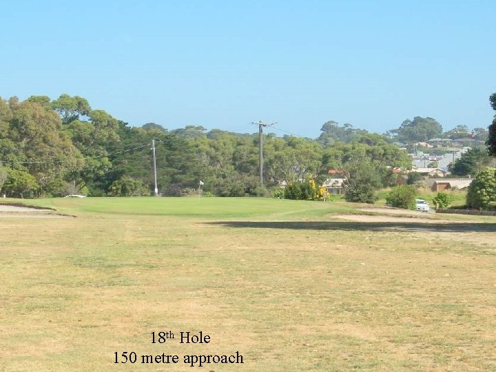 18 th Hole 150 metre approach 