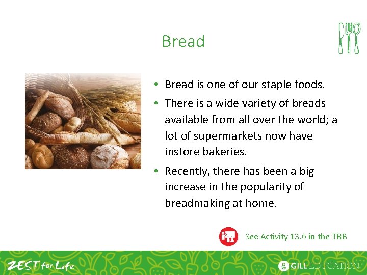 Bread • Bread is one of our staple foods. • There is a wide