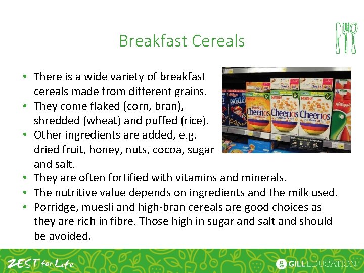 Breakfast Cereals • There is a wide variety of breakfast cereals made from different